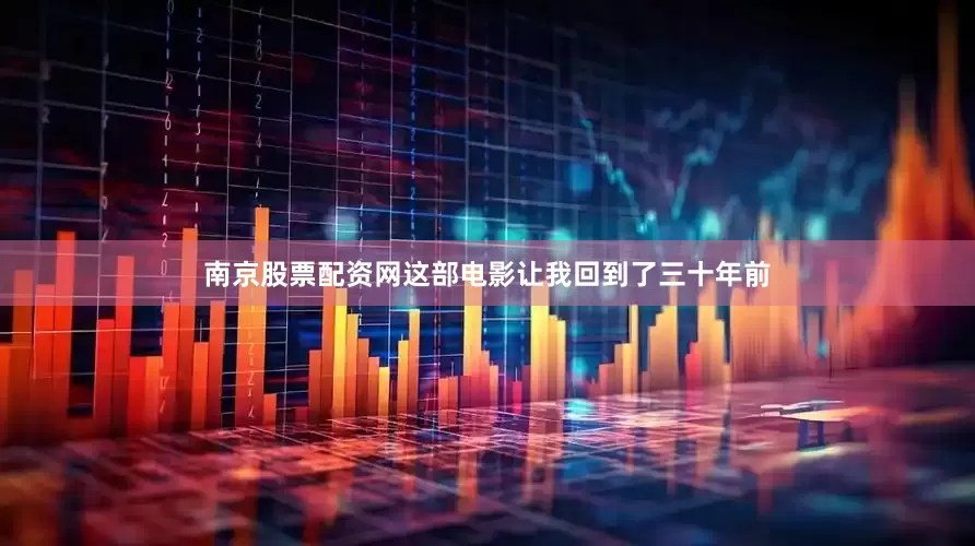 南京股票配资网这部电影让我回到了三十年前