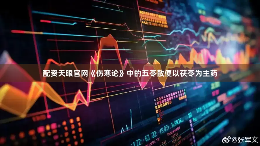 配资天眼官网《伤寒论》中的五苓散便以茯苓为主药